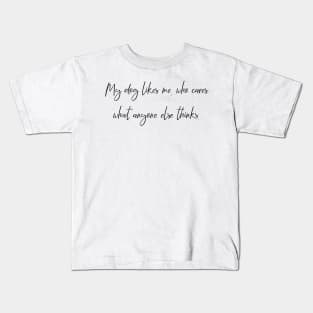 My dog likes me, who cares what anyone else thinks. Kids T-Shirt